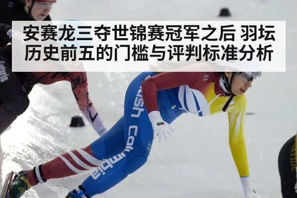 安赛龙三夺世锦赛冠军之后 羽坛历史前五的门槛与评判标准分析